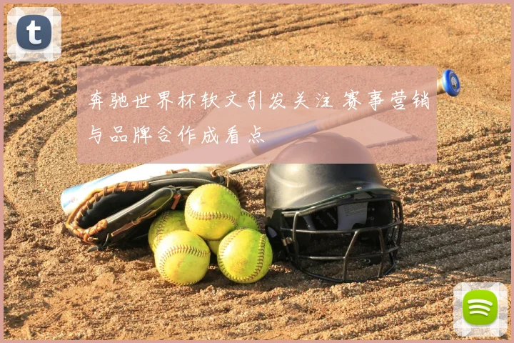 奔驰世界杯软文引发关注 赛事营销与品牌合作成看点
