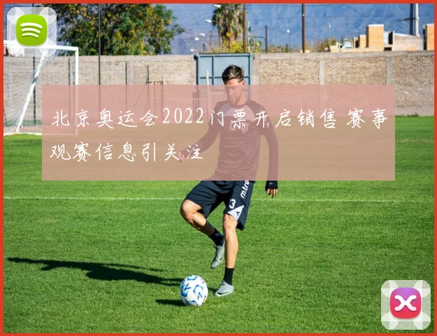 北京奥运会2022门票开启销售 赛事观赛信息引关注