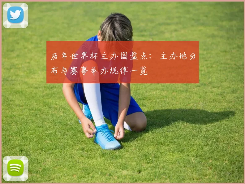 历年世界杯主办国盘点：主办地分布与赛事举办规律一览